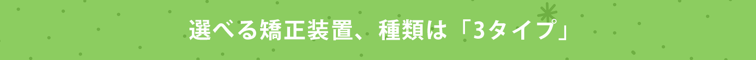 選べる矯正装置